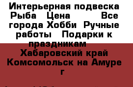  Интерьерная подвеска Рыба › Цена ­ 450 - Все города Хобби. Ручные работы » Подарки к праздникам   . Хабаровский край,Комсомольск-на-Амуре г.